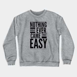 Nothing great ever came that easy Crewneck Sweatshirt